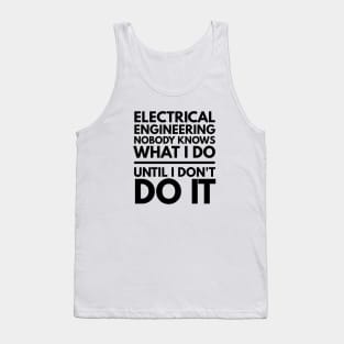 Electrical Engineering Nobody Knows What I Do Until I Don't Do It - Engineer Tank Top